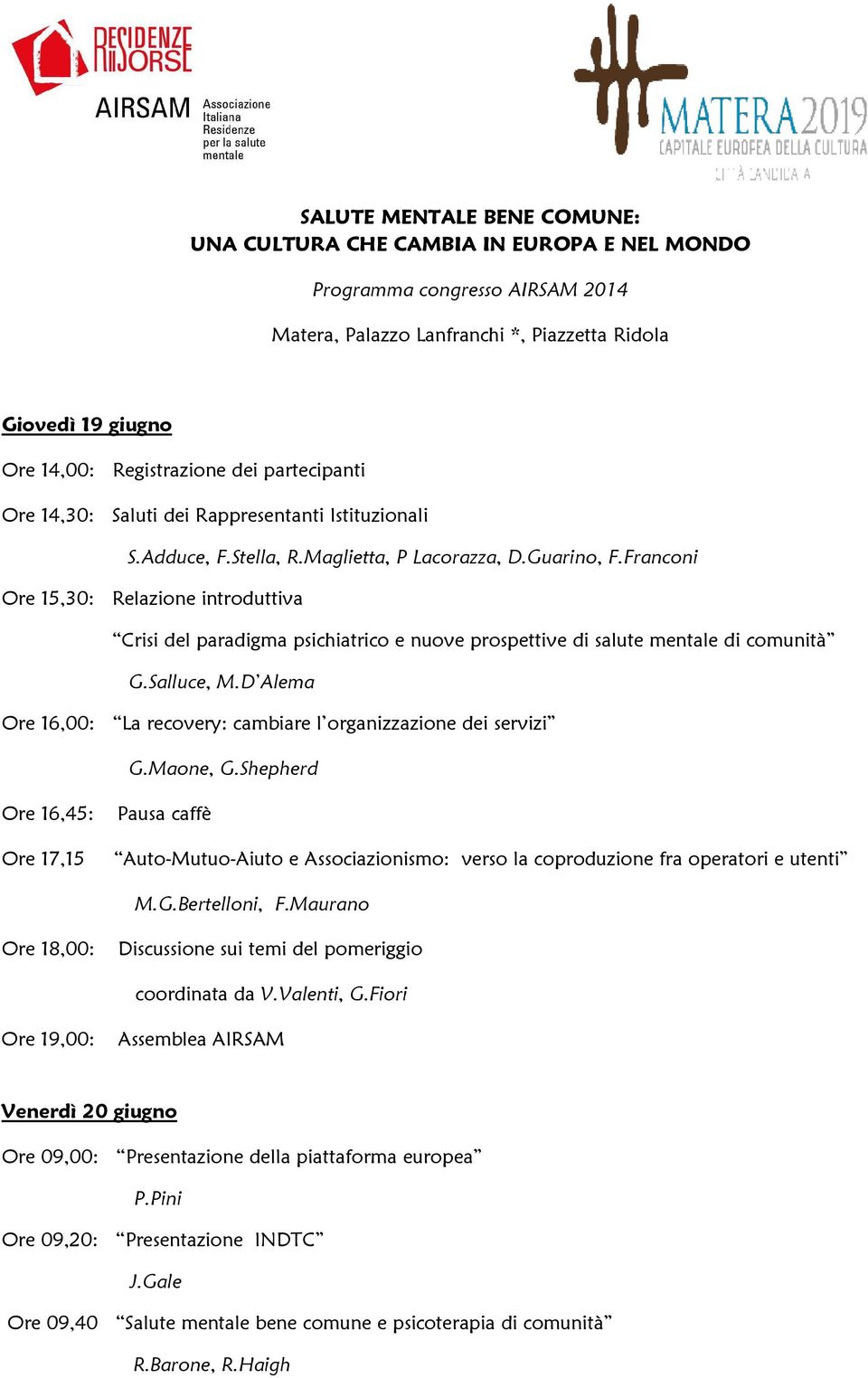 Franconi Ore 15,30: Relazione introduttiva Crisi del paradigma psichiatrico e nuove prospettive di salute mentale di comunità G.Salluce, M.