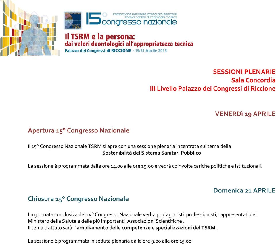 Chiusura 15 Congresso Nazionale Domenica 21 APRILE La giornata conclusiva del 15 Congresso Nazionale vedrà protagonisti professionisti, rappresentati del Ministero della Salute e delle più