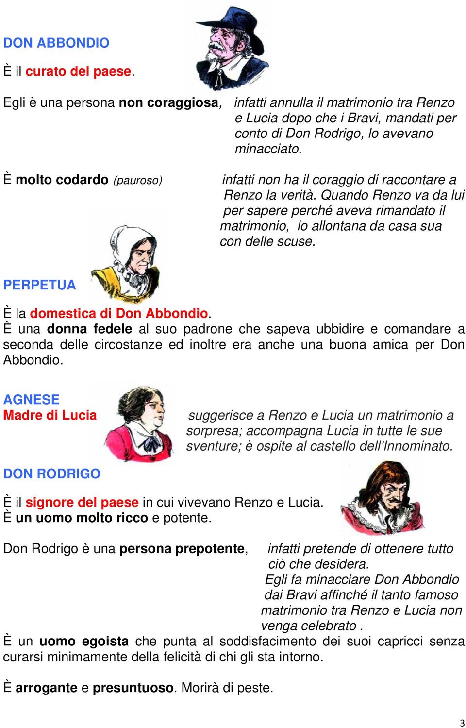 PERPETUA È la domestica di Don Abbondio. È una donna fedele al suo padrone che sapeva ubbidire e comandare a seconda delle circostanze ed inoltre era anche una buona amica per Don Abbondio.