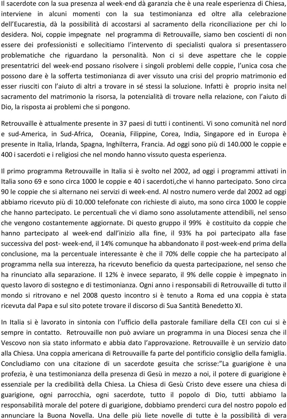 Noi, coppie impegnate nel programma di Retrouvaille, siamo ben coscienti di non essere dei professionisti e sollecitiamo l intervento di specialisti qualora si presentassero problematiche che