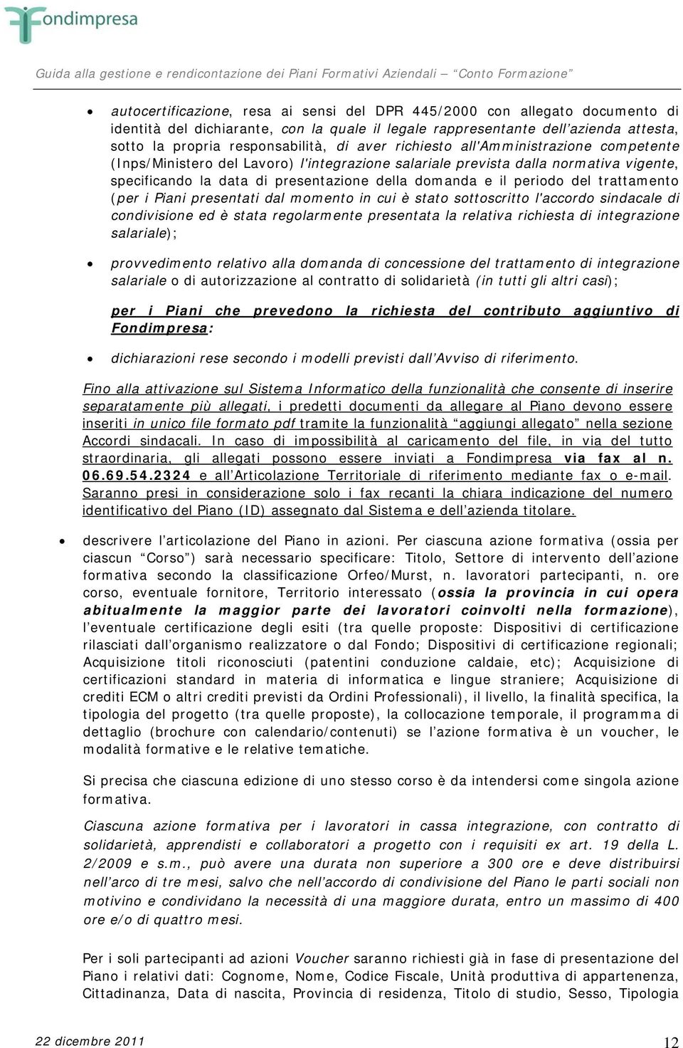 del trattamento (per i Piani presentati dal momento in cui è stato sottoscritto l'accordo sindacale di condivisione ed è stata regolarmente presentata la relativa richiesta di integrazione