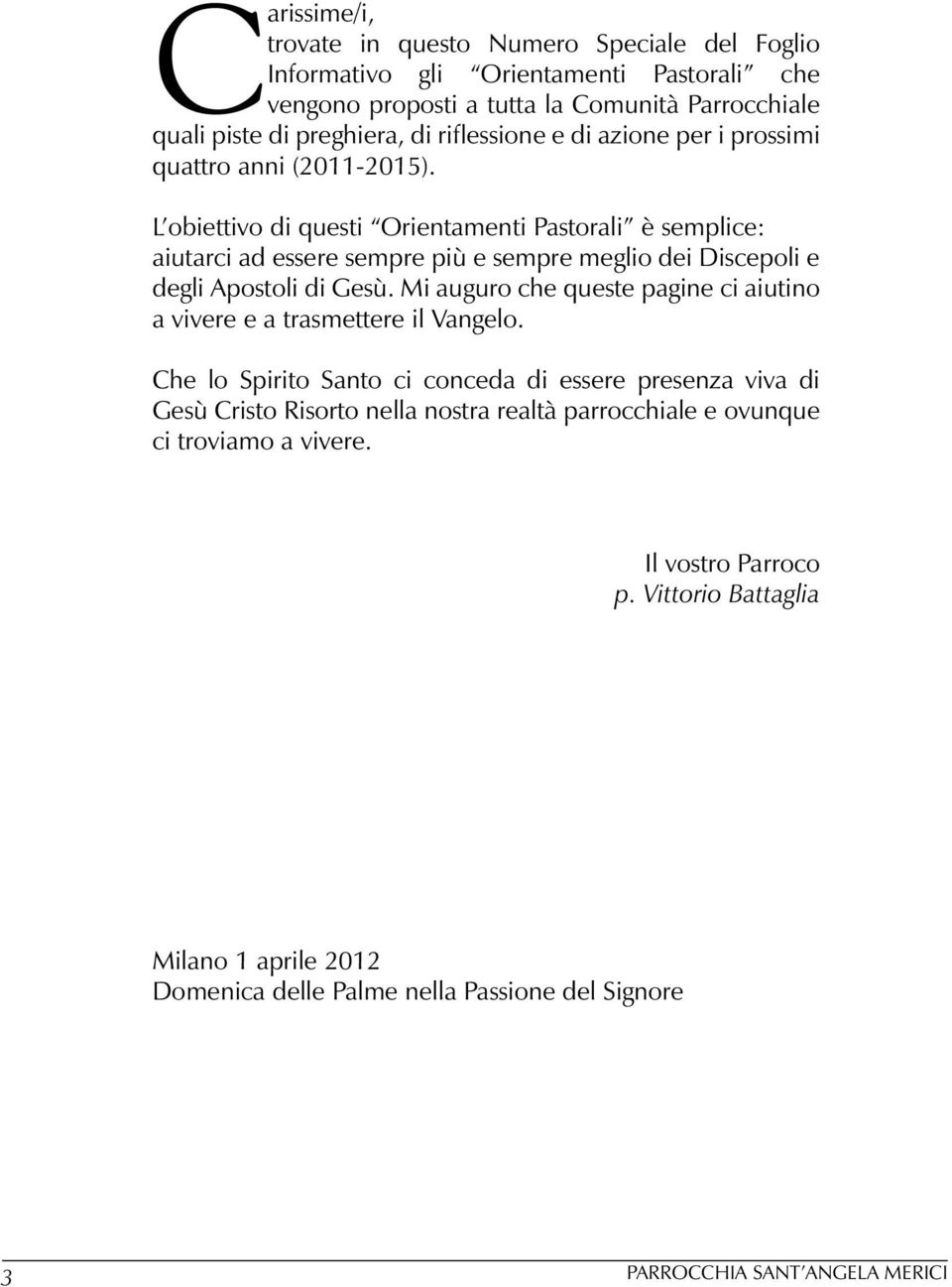 L obiettivo di questi Orientamenti Pastorali è semplice: aiutarci ad essere sempre più e sempre meglio dei Discepoli e degli Apostoli di Gesù.