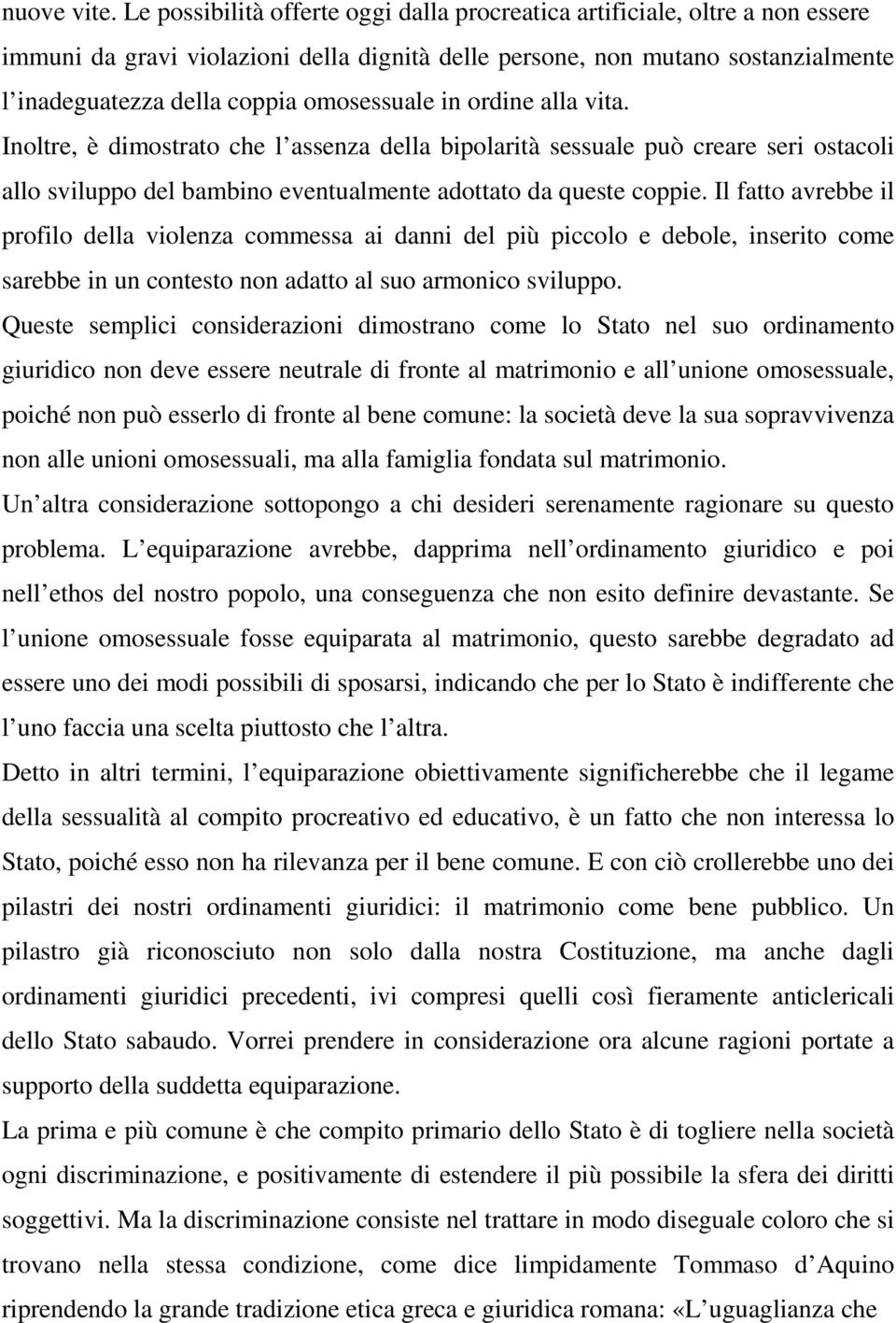 omosessuale in ordine alla vita. Inoltre, è dimostrato che l assenza della bipolarità sessuale può creare seri ostacoli allo sviluppo del bambino eventualmente adottato da queste coppie.