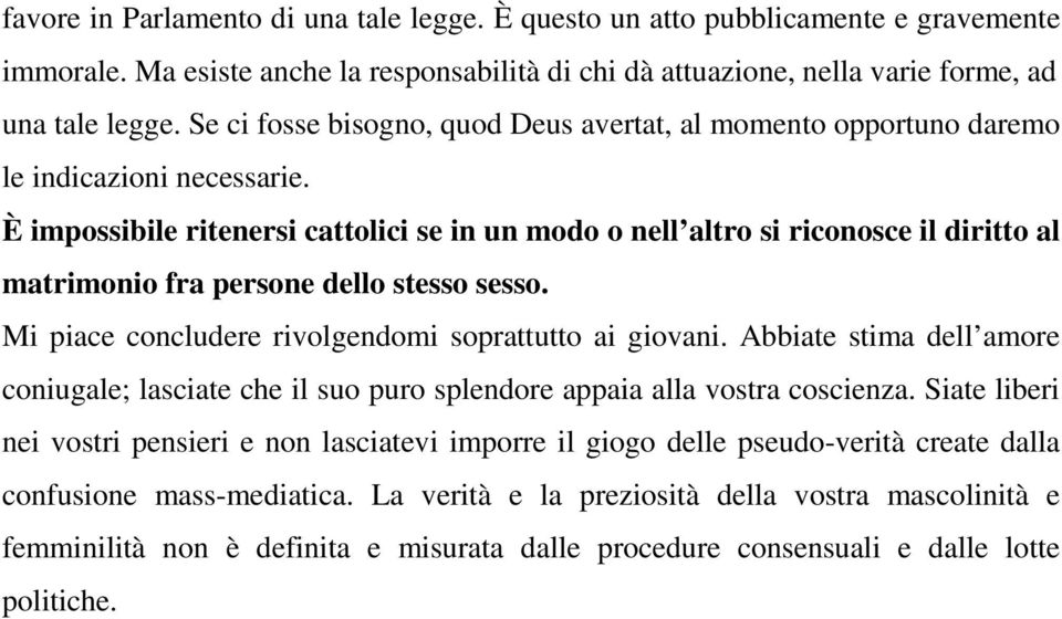 È impossibile ritenersi cattolici se in un modo o nell altro si riconosce il diritto al matrimonio fra persone dello stesso sesso. Mi piace concludere rivolgendomi soprattutto ai giovani.