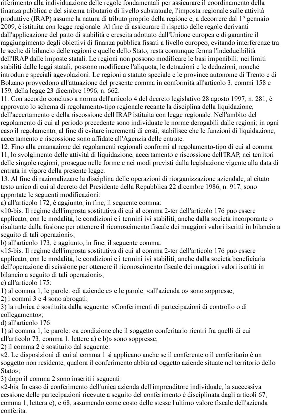 Al fine di assicurare il rispetto delle regole derivanti dall'applicazione del patto di stabilità e crescita adottato dall'unione europea e di garantire il raggiungimento degli obiettivi di finanza