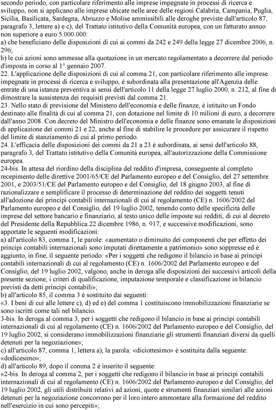 annuo non superiore a euro 5.000.000: a) che beneficiano delle disposizioni di cui ai commi da 242 e 249 della legge 27 dicembre 2006, n.