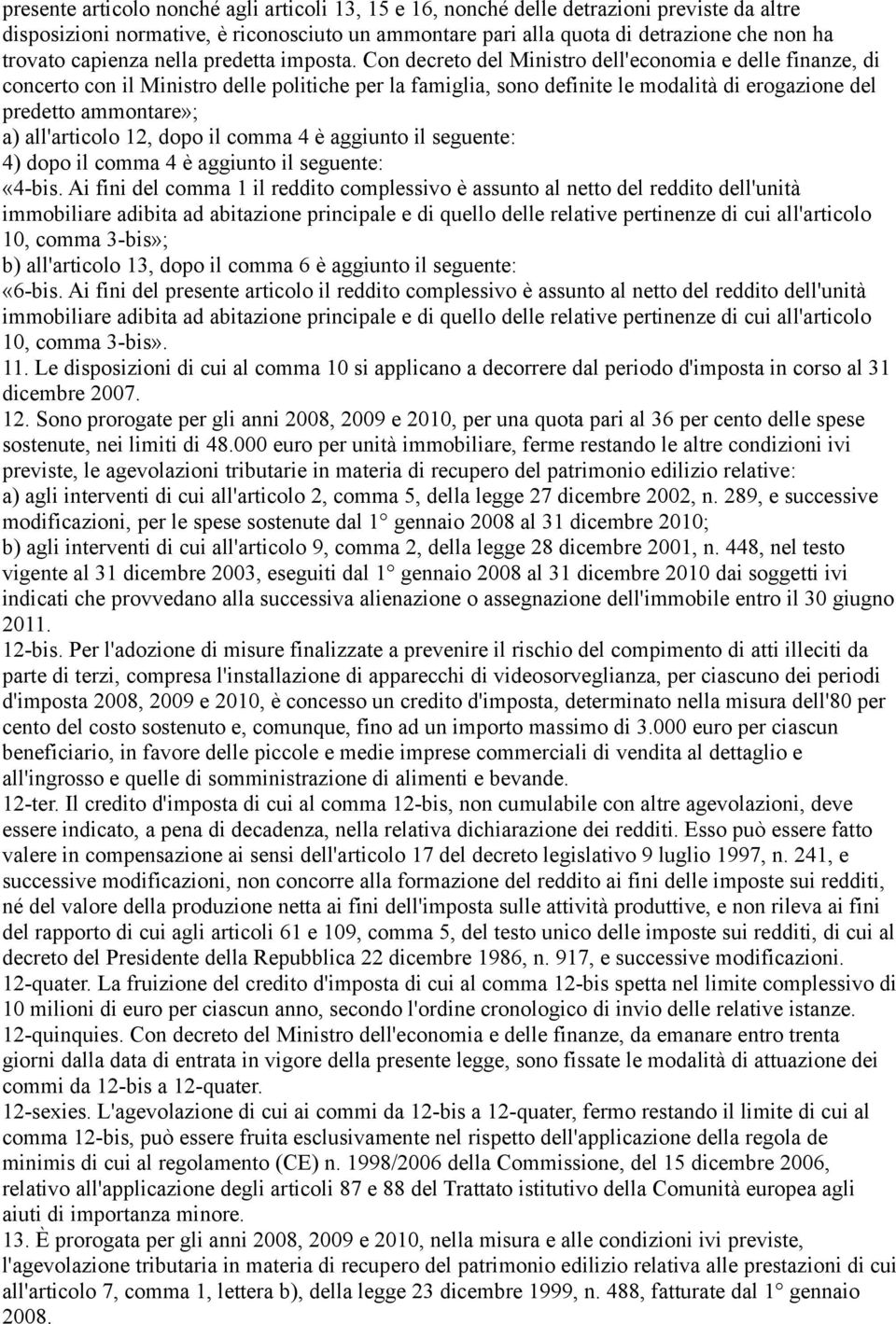 Con decreto del Ministro dell'economia e delle finanze, di concerto con il Ministro delle politiche per la famiglia, sono definite le modalità di erogazione del predetto ammontare»; a) all'articolo