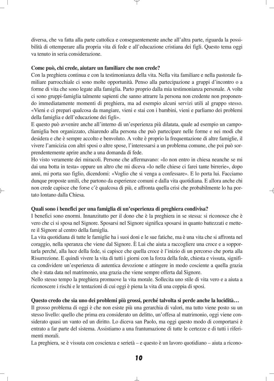 Nella vita familiare e nella pastorale familiare parrocchiale ci sono molte opportunità. Penso alla partecipazione a gruppi d incontro o a forme di vita che sono legate alla famiglia.