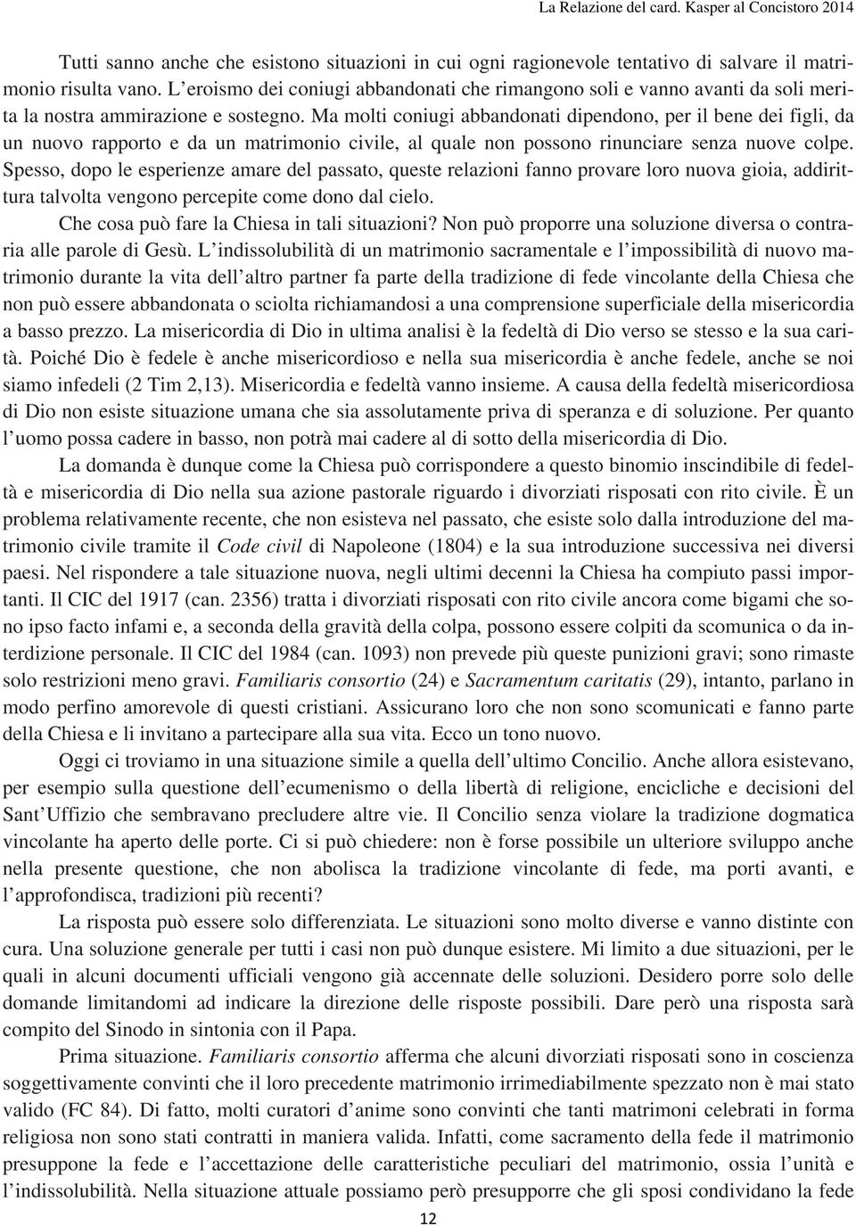 Ma molti coniugi abbandonati dipendono, per il bene dei figli, da un nuovo rapporto e da un matrimonio civile, al quale non possono rinunciare senza nuove colpe.