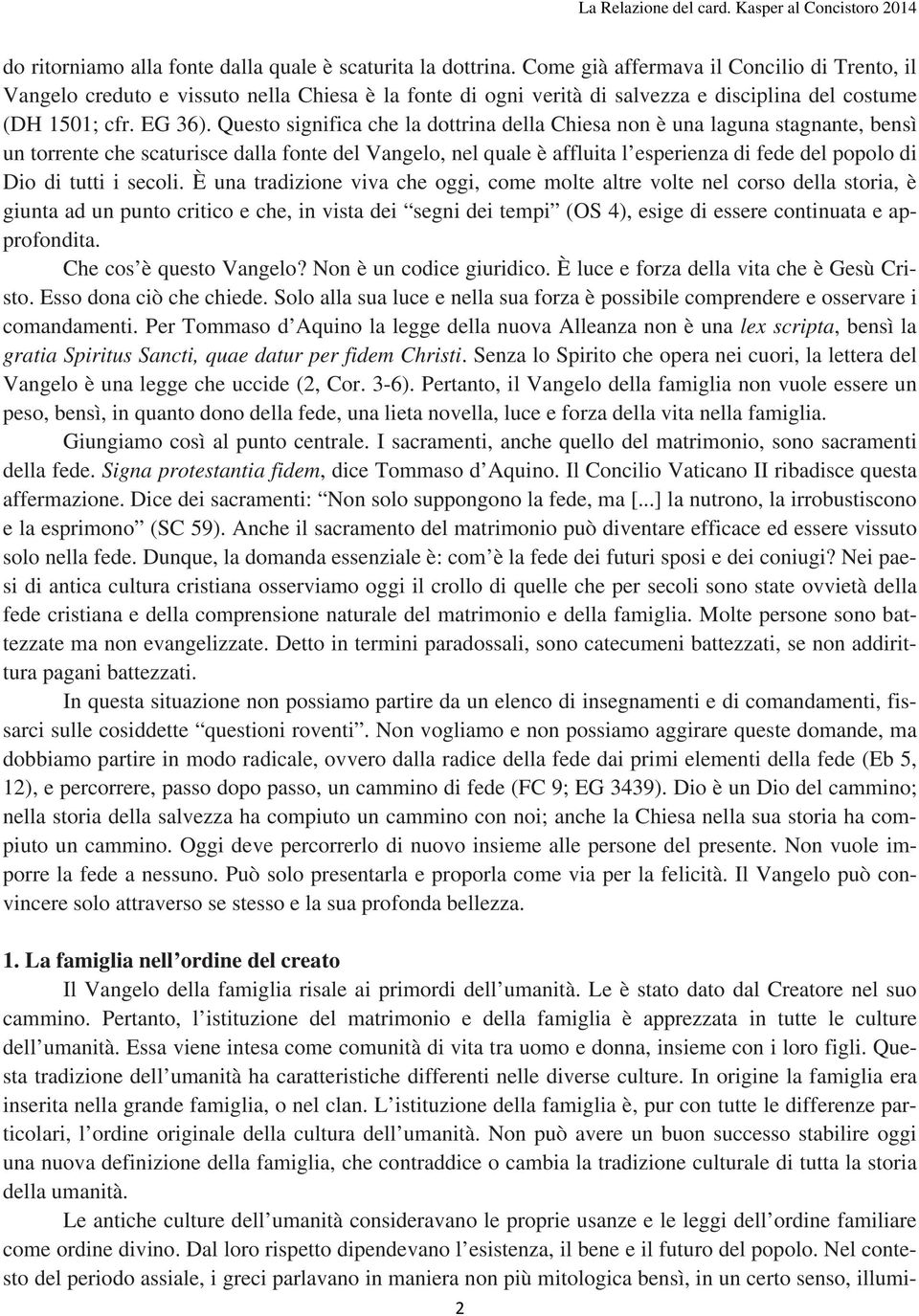 Questo significa che la dottrina della Chiesa non è una laguna stagnante, bensì un torrente che scaturisce dalla fonte del Vangelo, nel quale è affluita l esperienza di fede del popolo di Dio di