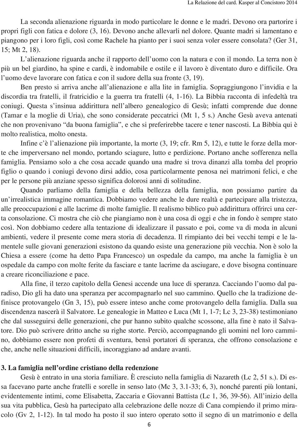 L alienazione riguarda anche il rapporto dell uomo con la natura e con il mondo. La terra non è più un bel giardino, ha spine e cardi, è indomabile e ostile e il lavoro è diventato duro e difficile.