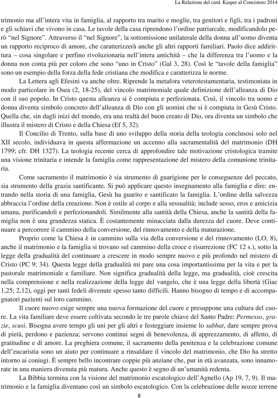 Attraverso il nel Signore, la sottomissione unilaterale della donna all uomo diventa un rapporto reciproco di amore, che caratterizzerà anche gli altri rapporti familiari.