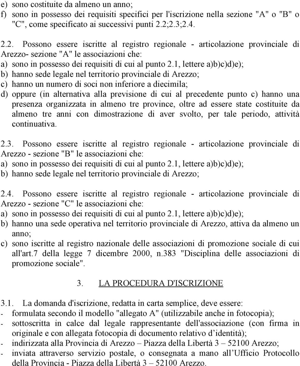 1, lettere a)b)c)d)e); b) hanno sede legale nel territorio provinciale di Arezzo; c) hanno un numero di soci non inferiore a diecimila; d) oppure (in alternativa alla previsione di cui al precedente