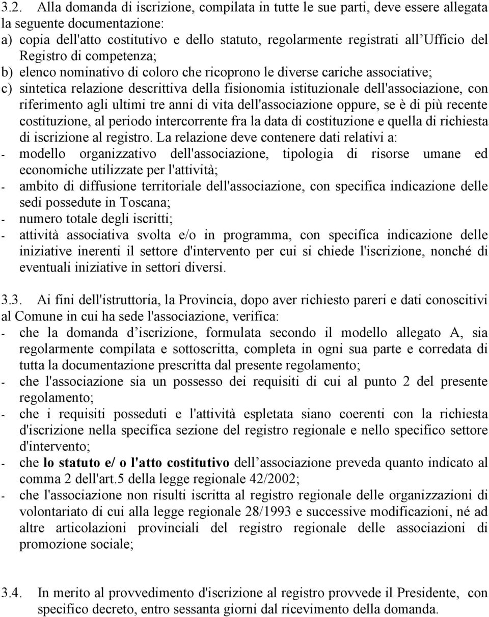 riferimento agli ultimi tre anni di vita dell'associazione oppure, se è di più recente costituzione, al periodo intercorrente fra la data di costituzione e quella di richiesta di iscrizione al