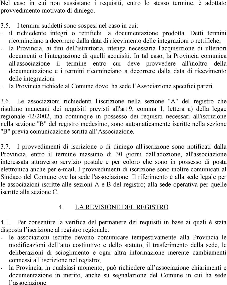 Detti termini ricominciano a decorrere dalla data di ricevimento delle integrazioni o rettifiche; - la Provincia, ai fini dell'istruttoria, ritenga necessaria l'acquisizione di ulteriori documenti o