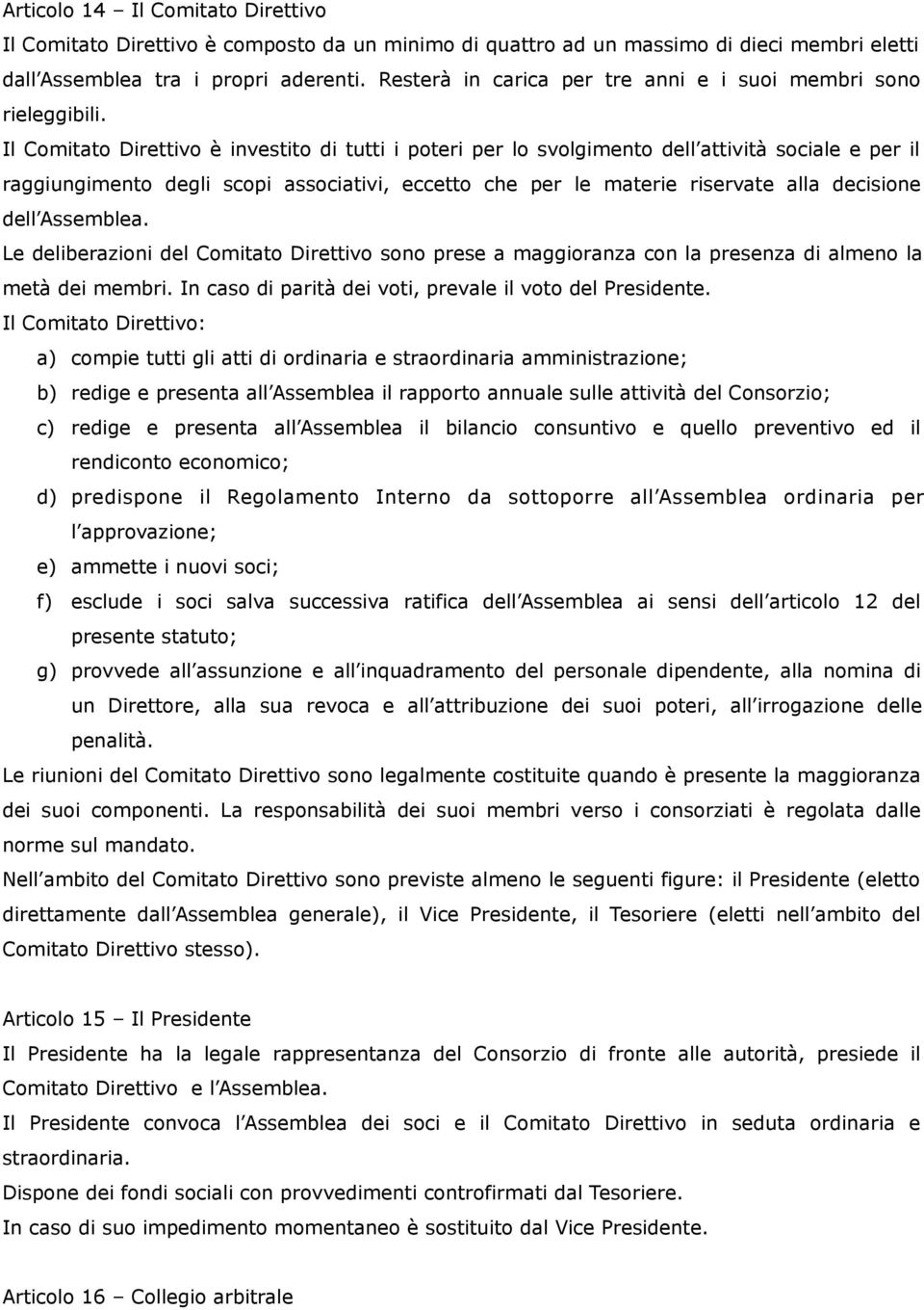 Il Comitato Direttivo è investito di tutti i poteri per lo svolgimento dell attività sociale e per il raggiungimento degli scopi associativi, eccetto che per le materie riservate alla decisione dell