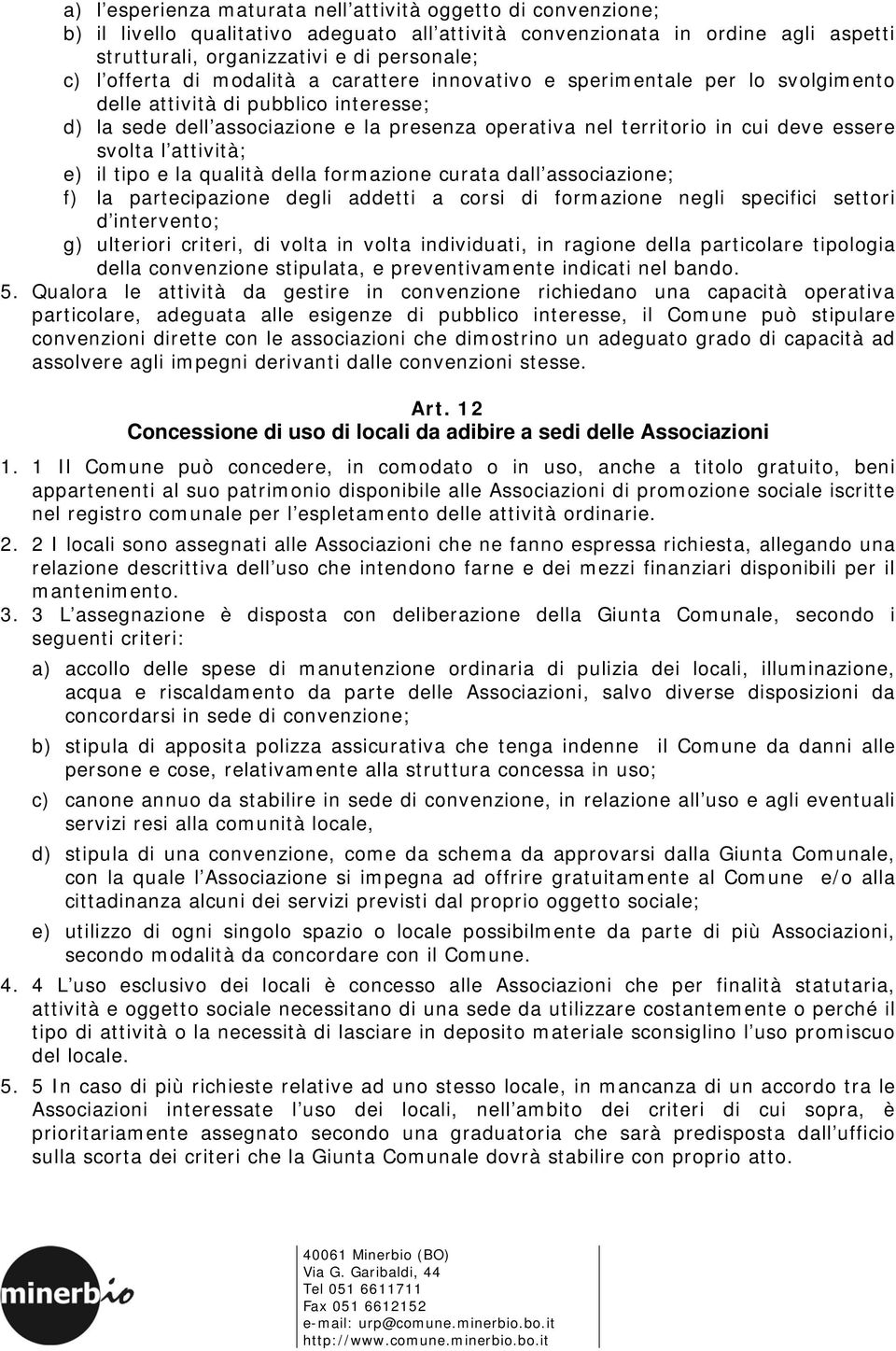 essere svolta l attività; e) il tipo e la qualità della formazione curata dall associazione; f) la partecipazione degli addetti a corsi di formazione negli specifici settori d intervento; g)