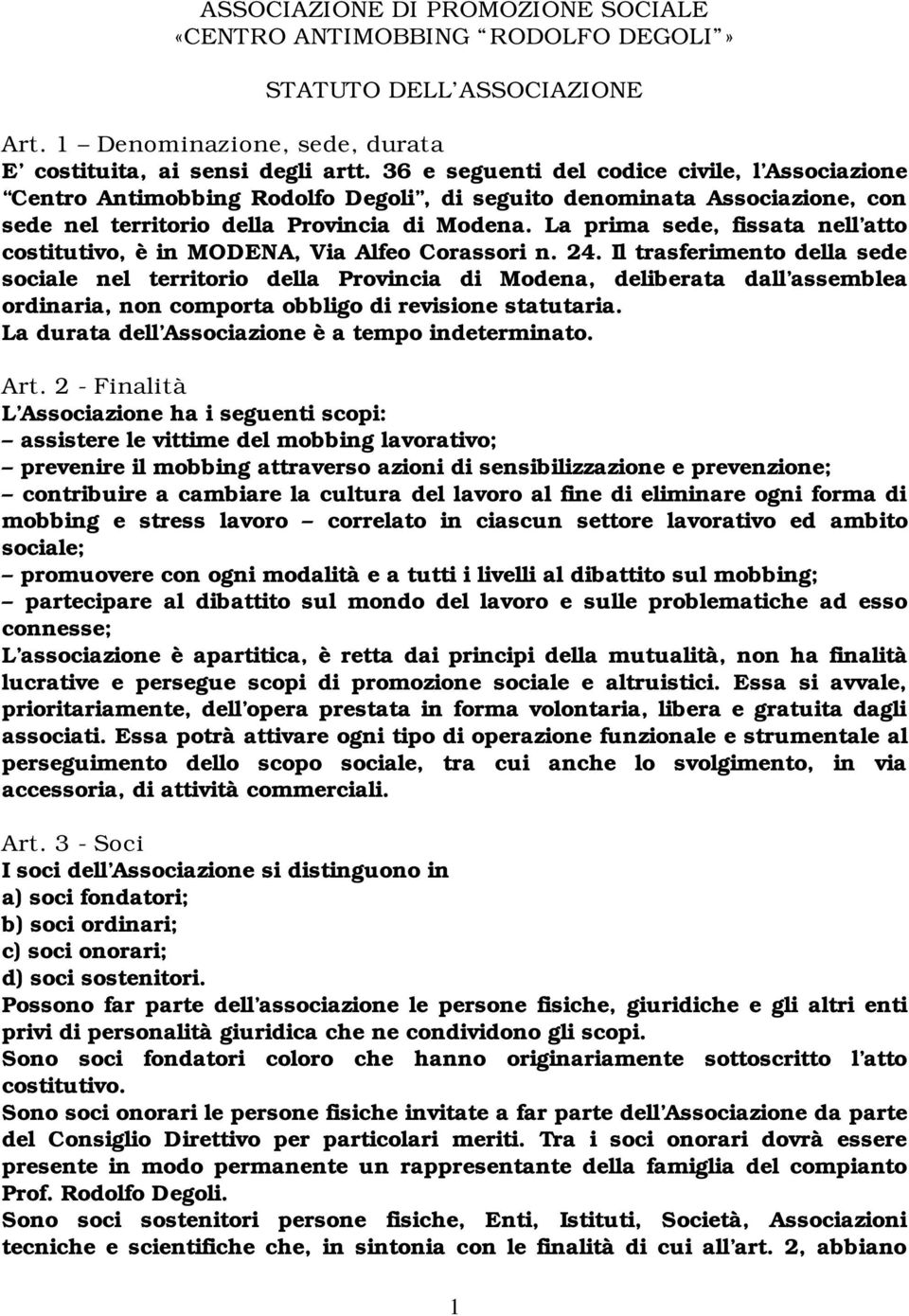 La prima sede, fissata nell atto costitutivo, è in MODENA, Via Alfeo Corassori n. 24.