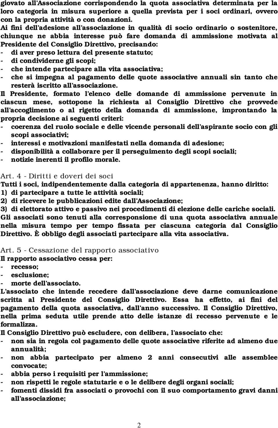 Ai fini dell adesione all associazione in qualità di socio ordinario o sostenitore, chiunque ne abbia interesse può fare domanda di ammissione motivata al Presidente del Consiglio Direttivo,