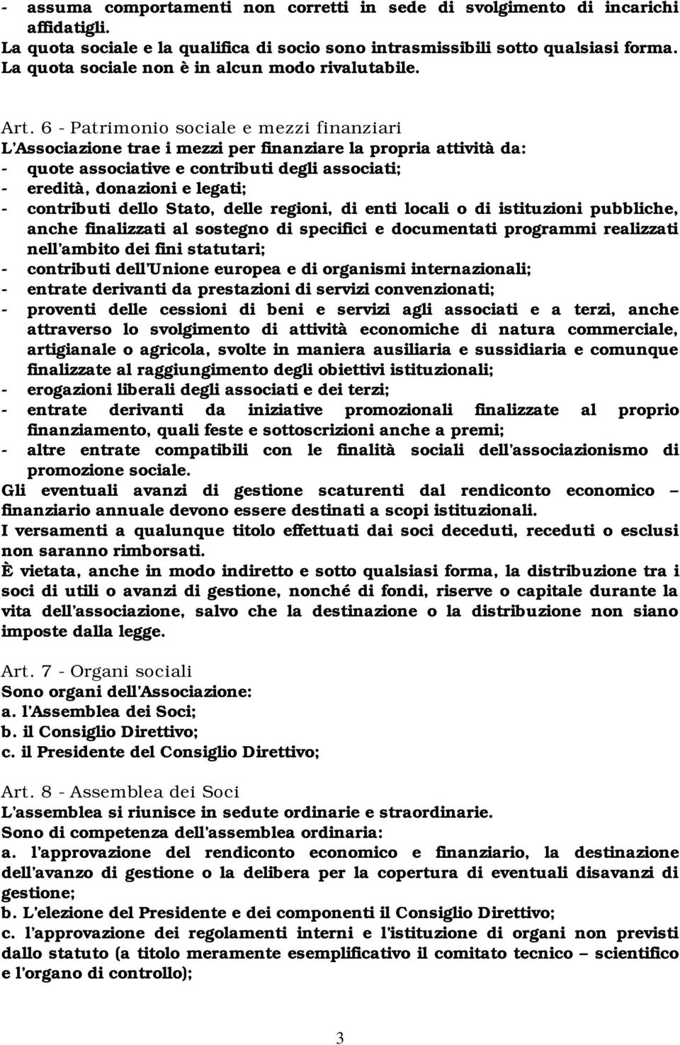 6 - Patrimonio sociale e mezzi finanziari L Associazione trae i mezzi per finanziare la propria attività da: - quote associative e contributi degli associati; - eredità, donazioni e legati; -