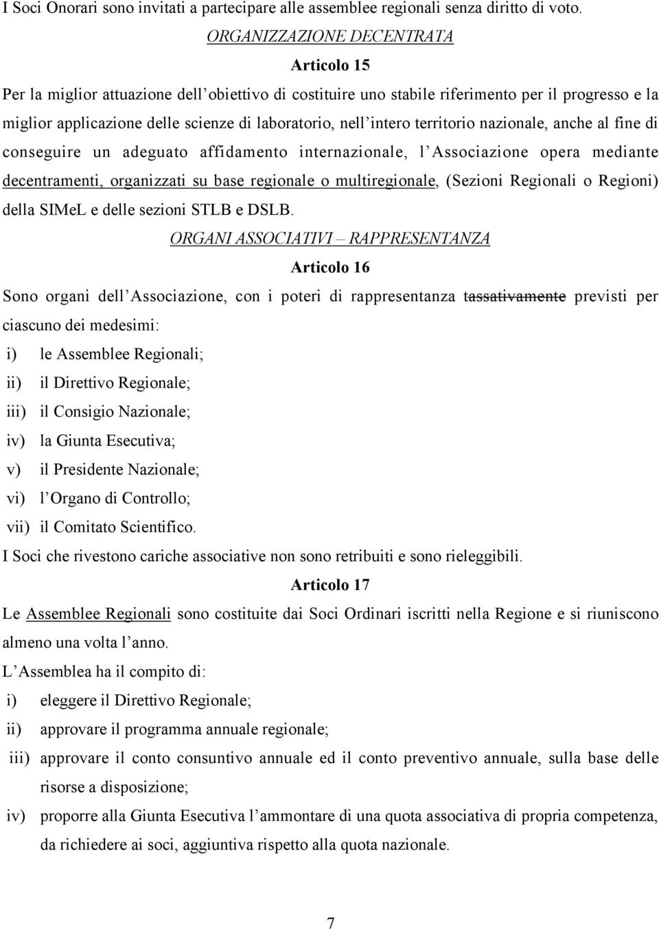 intero territorio nazionale, anche al fine di conseguire un adeguato affidamento internazionale, l Associazione opera mediante decentramenti, organizzati su base regionale o multiregionale, (Sezioni