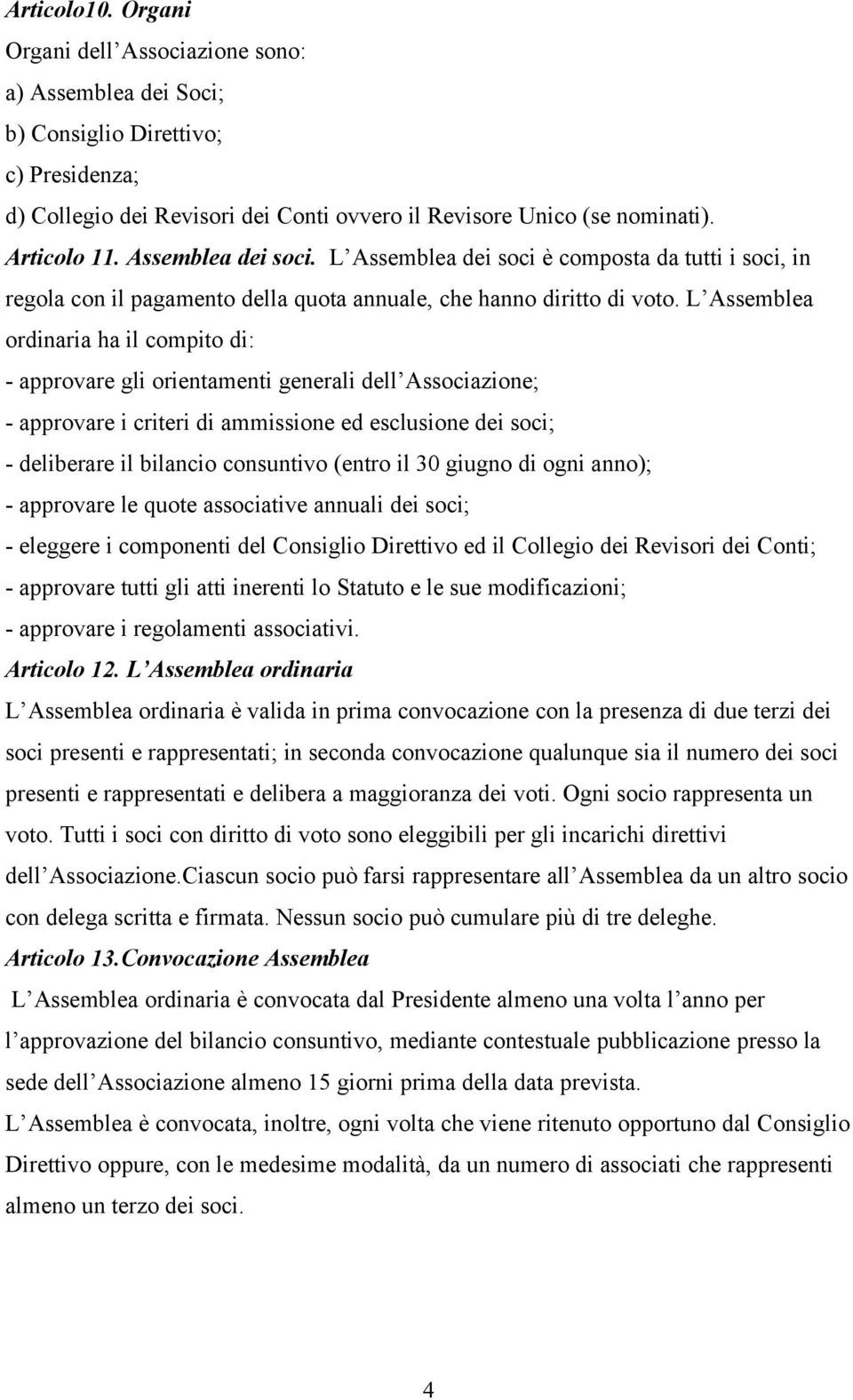 L Assemblea ordinaria ha il compito di: - approvare gli orientamenti generali dell Associazione; - approvare i criteri di ammissione ed esclusione dei soci; - deliberare il bilancio consuntivo (entro