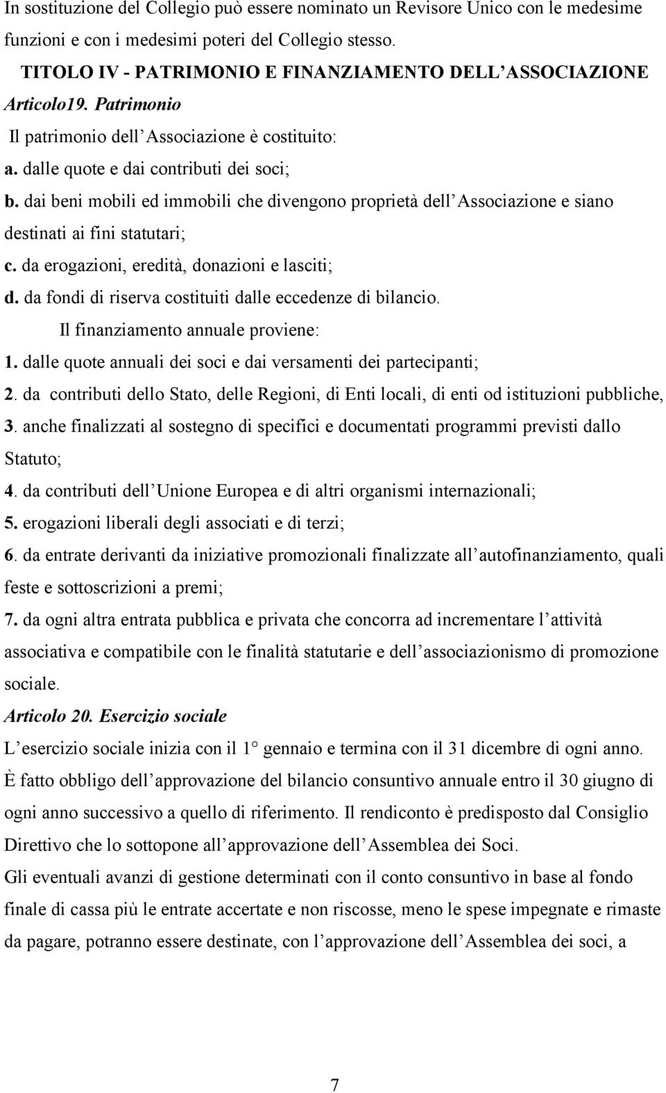 dai beni mobili ed immobili che divengono proprietà dell Associazione e siano destinati ai fini statutari; c. da erogazioni, eredità, donazioni e lasciti; d.