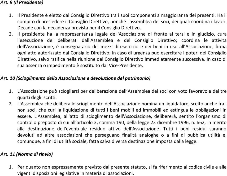 Il presidente ha la rappresentanza legale dell'associazione di fronte ai terzi e in giudizio, cura l'esecuzione dei deliberati dall'assemblea e del Consiglio Direttivo; coordina le attività