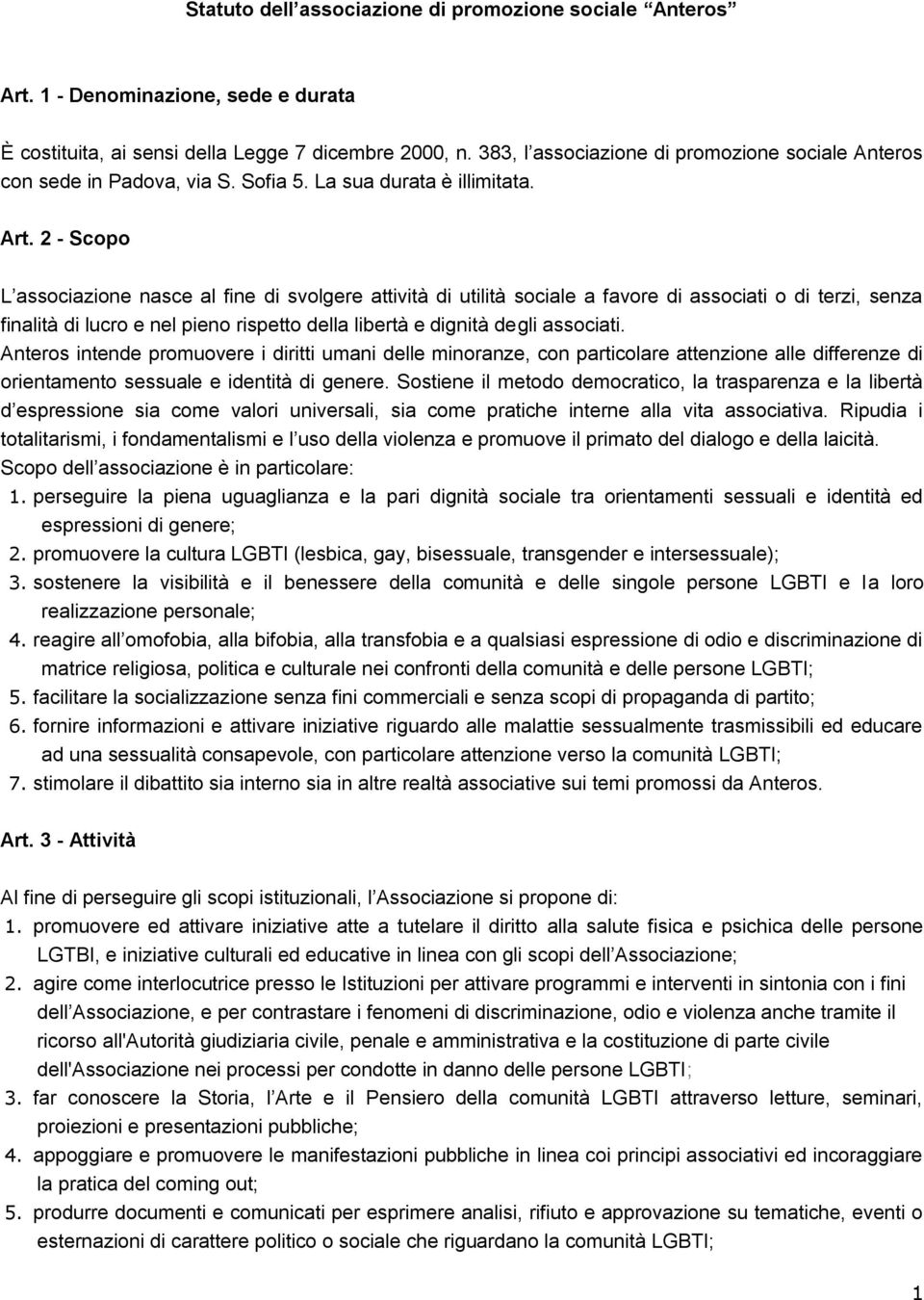 2 - Scopo L associazione nasce al fine di svolgere attività di utilità sociale a favore di associati o di terzi, senza finalità di lucro e nel pieno rispetto della libertà e dignità degli associati.