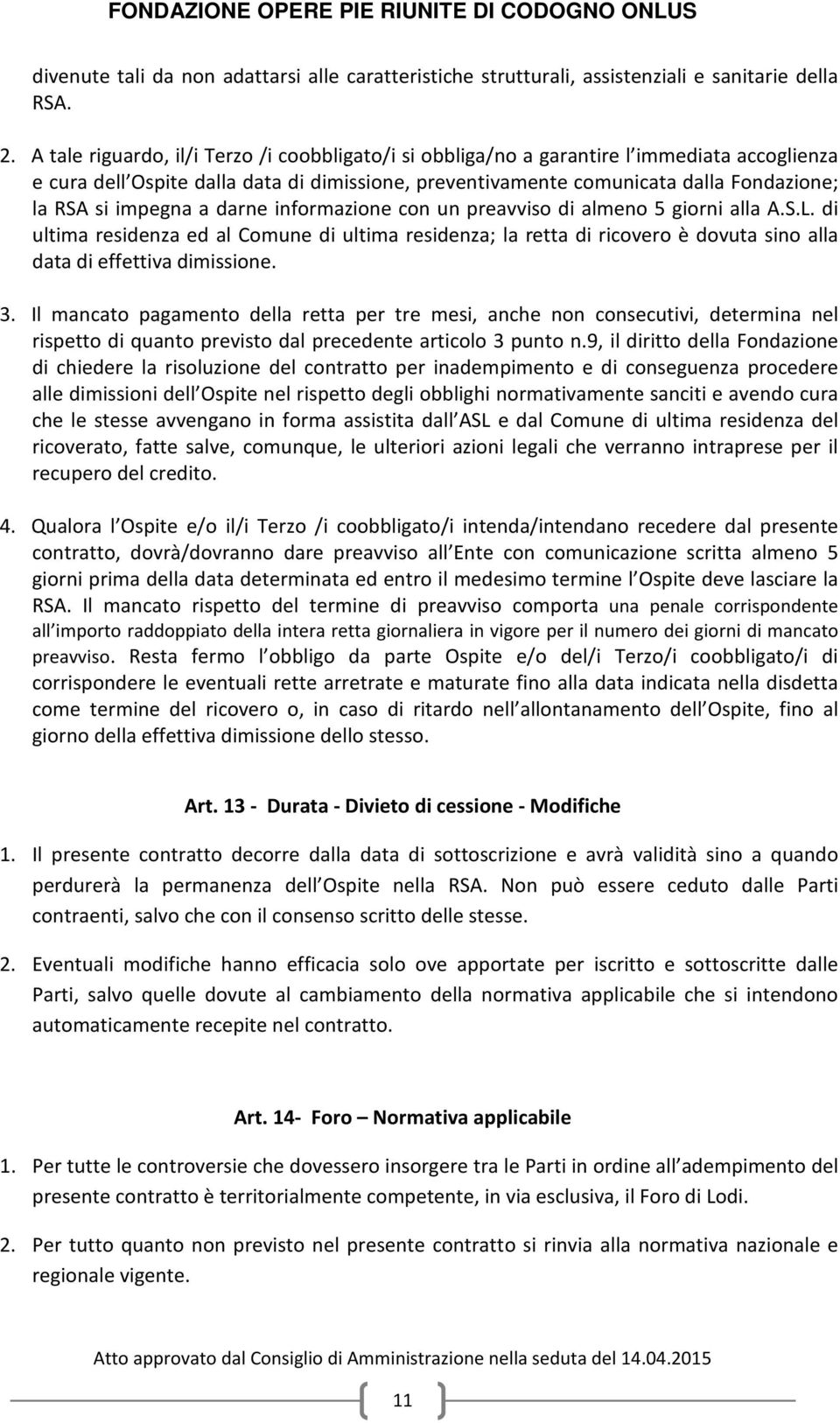 impegna a darne informazione con un preavviso di almeno 5 giorni alla A.S.L. di ultima residenza ed al Comune di ultima residenza; la retta di ricovero è dovuta sino alla data di effettiva dimissione.