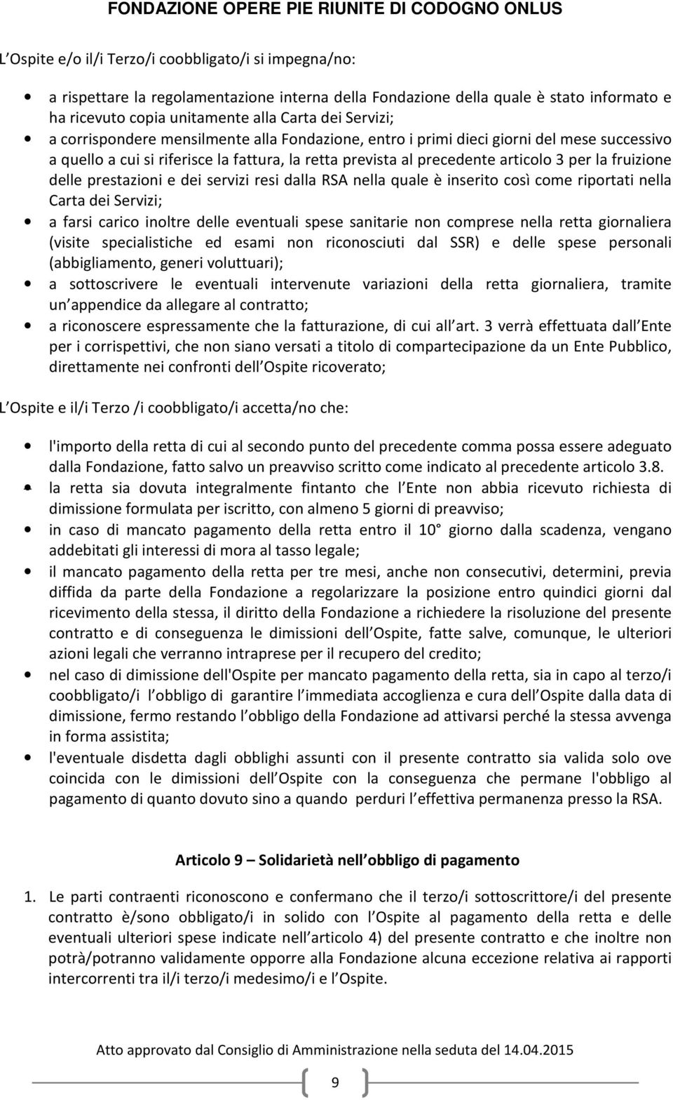 prestazioni e dei servizi resi dalla RSA nella quale è inserito così come riportati nella Carta dei Servizi; a farsi carico inoltre delle eventuali spese sanitarie non comprese nella retta