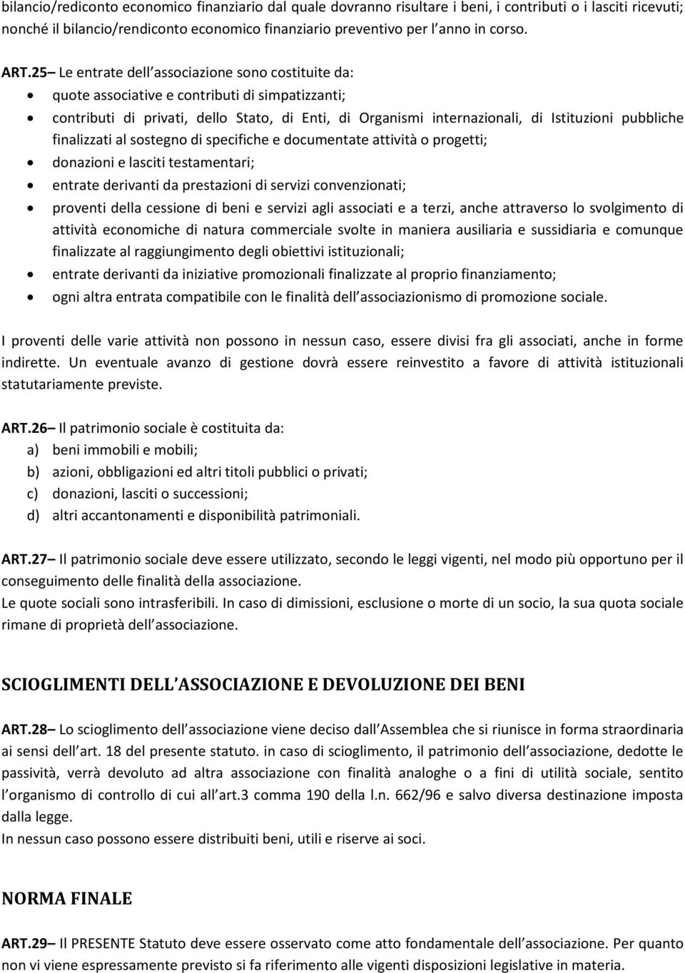 pubbliche finalizzati al sostegno di specifiche e documentate attività o progetti; donazioni e lasciti testamentari; entrate derivanti da prestazioni di servizi convenzionati; proventi della cessione