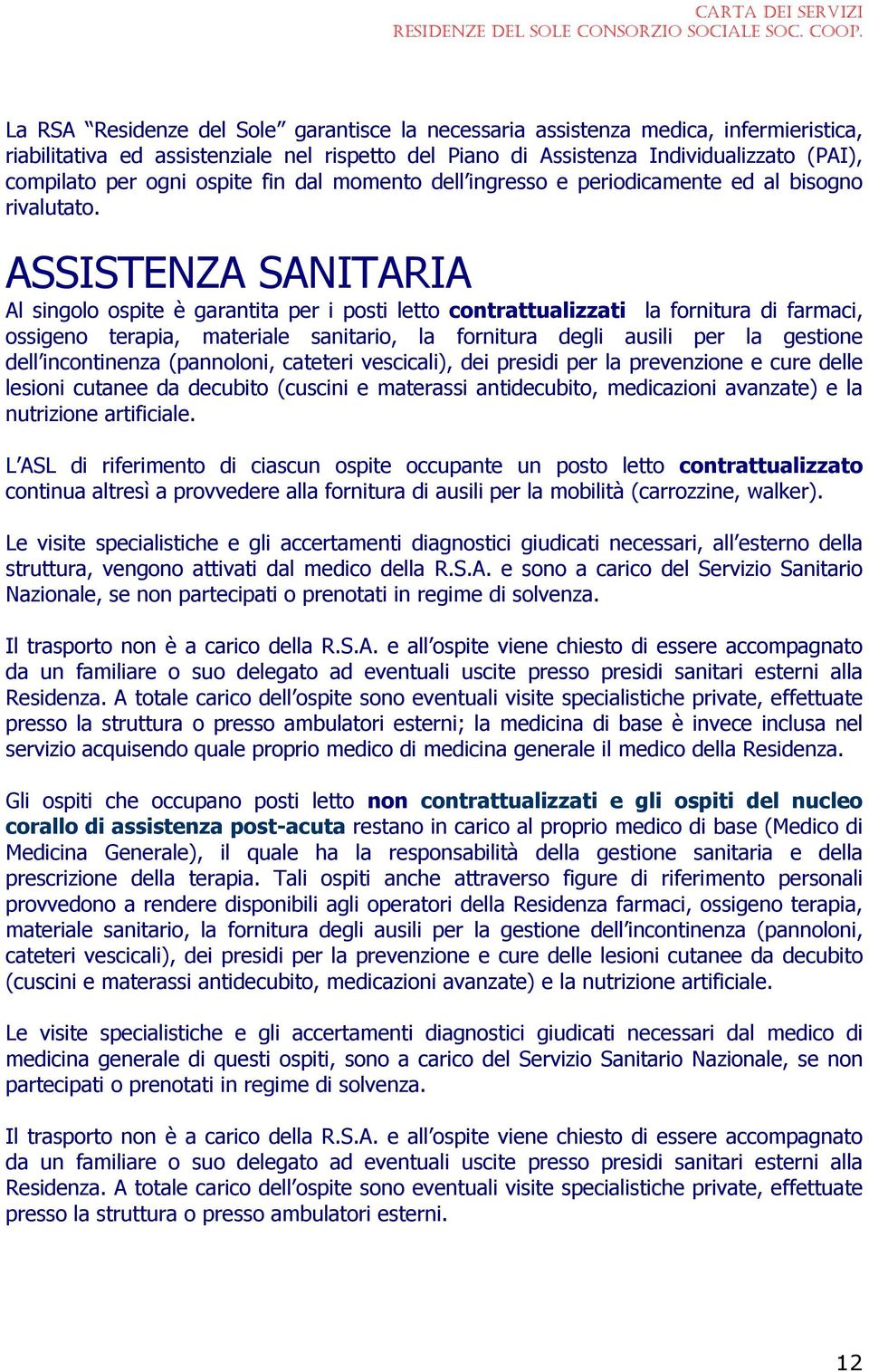 ASSISTENZA SANITARIA Al singolo ospite è garantita per i posti letto contrattualizzati la fornitura di farmaci, ossigeno terapia, materiale sanitario, la fornitura degli ausili per la gestione dell