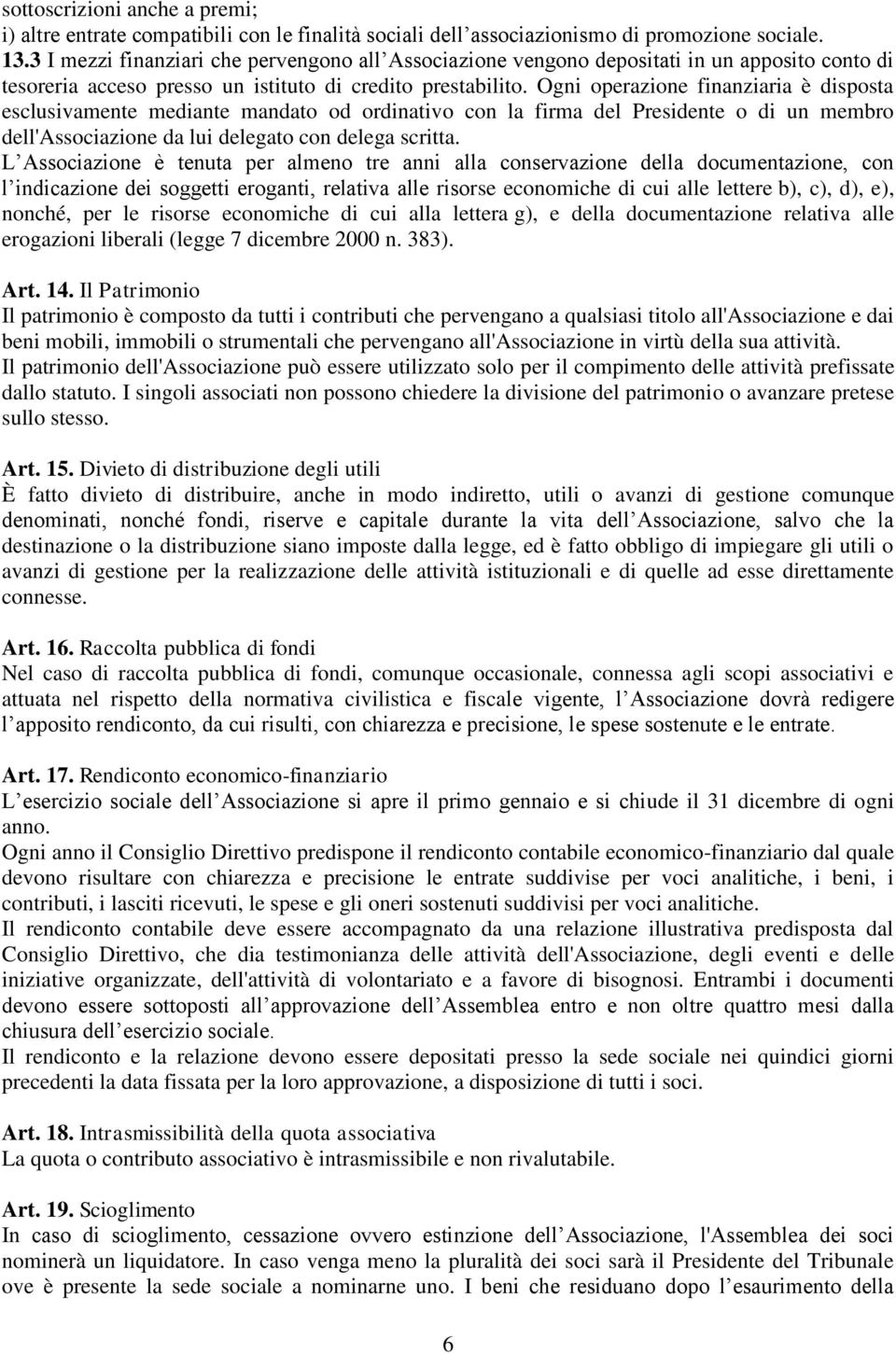 Ogni operazione finanziaria è disposta esclusivamente mediante mandato od ordinativo con la firma del Presidente o di un membro dell'associazione da lui delegato con delega scritta.