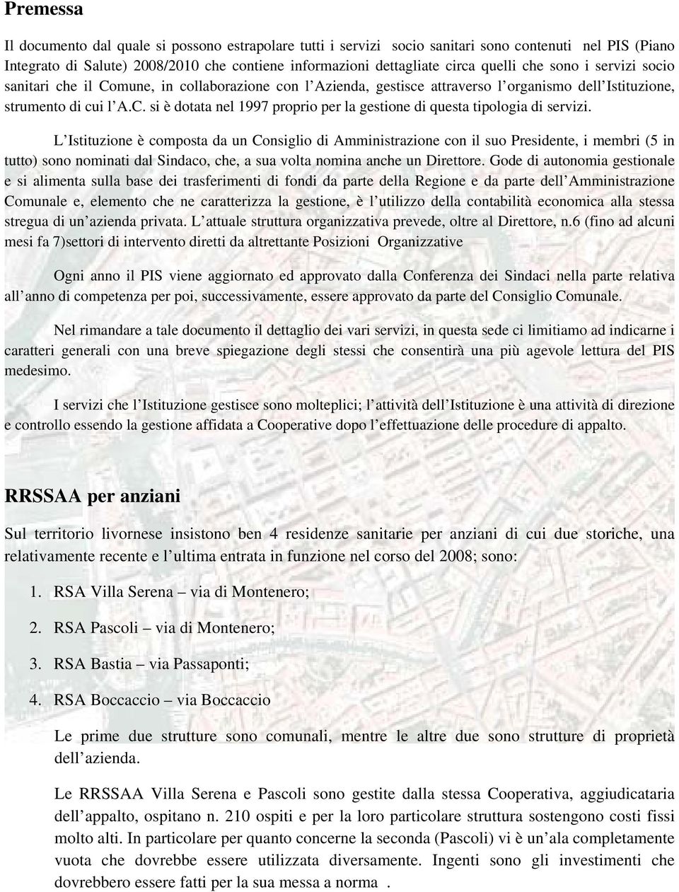 L Istituzione è composta da un Consiglio di Amministrazione con il suo Presidente, i membri (5 in tutto) sono nominati dal Sindaco, che, a sua volta nomina anche un Direttore.