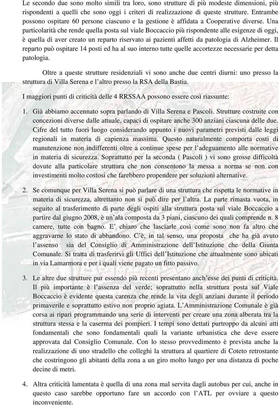 Una particolarità che rende quella posta sul viale Boccaccio più rispondente alle esigenze di oggi, è quella di aver creato un reparto riservato ai pazienti affetti da patologia di Alzheimer.