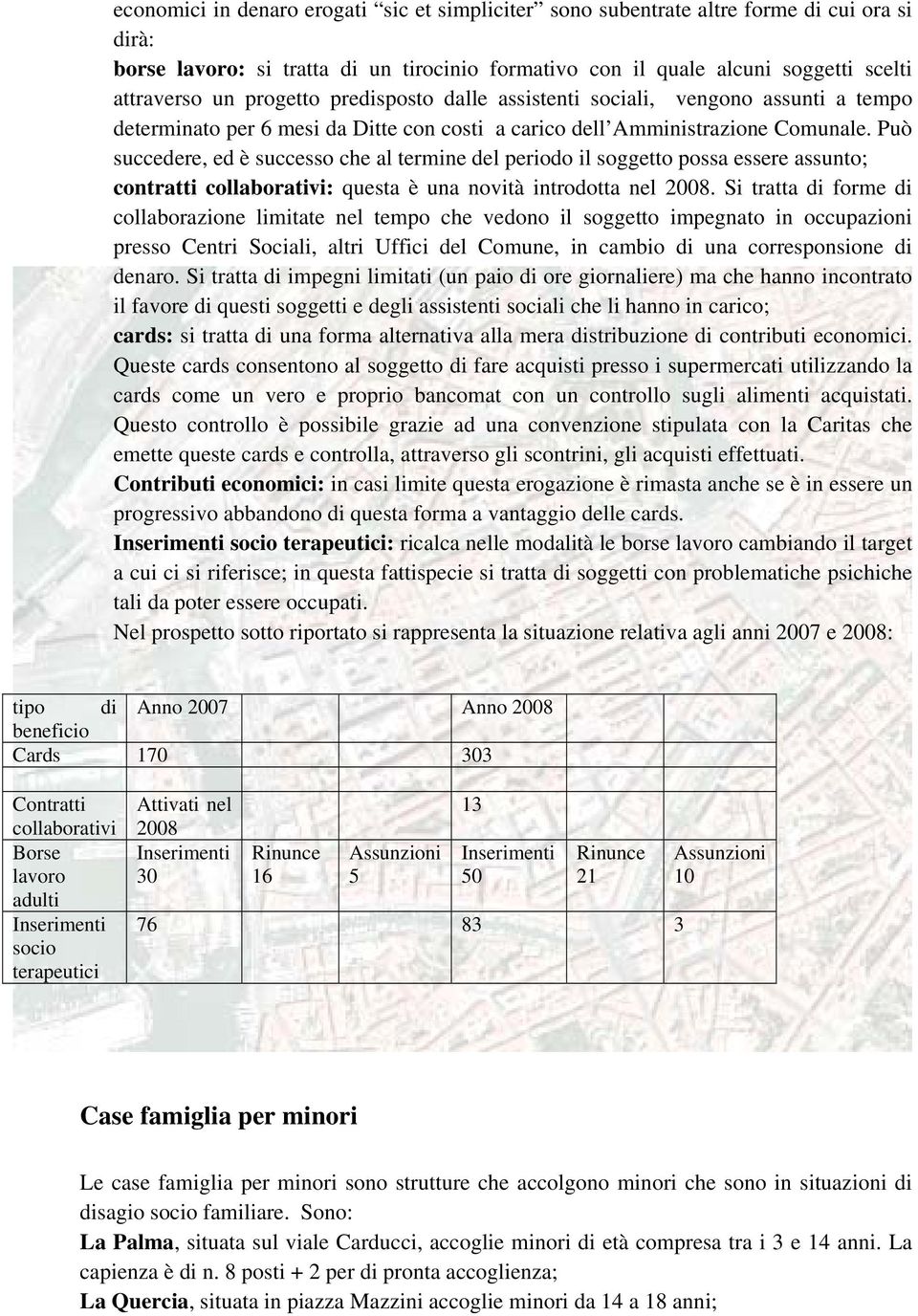 Può succedere, ed è successo che al termine del periodo il soggetto possa essere assunto; contratti collaborativi: questa è una novità introdotta nel 2008.