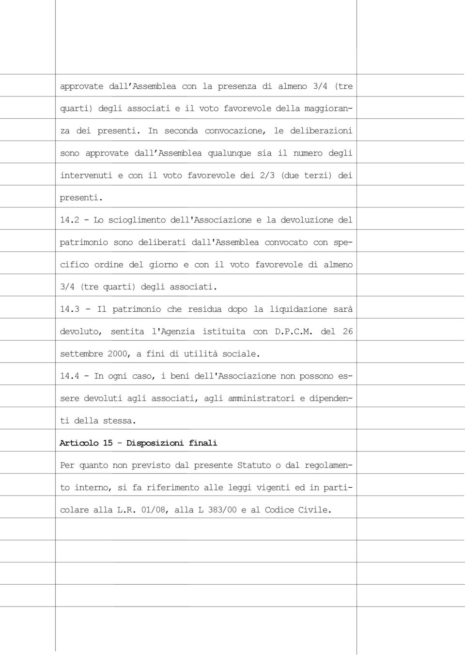 2 - Lo scioglimento dell'associazione e la devoluzione del patrimonio sono deliberati dall'assemblea convocato con specifico ordine del giorno e con il voto favorevole di almeno 3/4 (tre quarti)