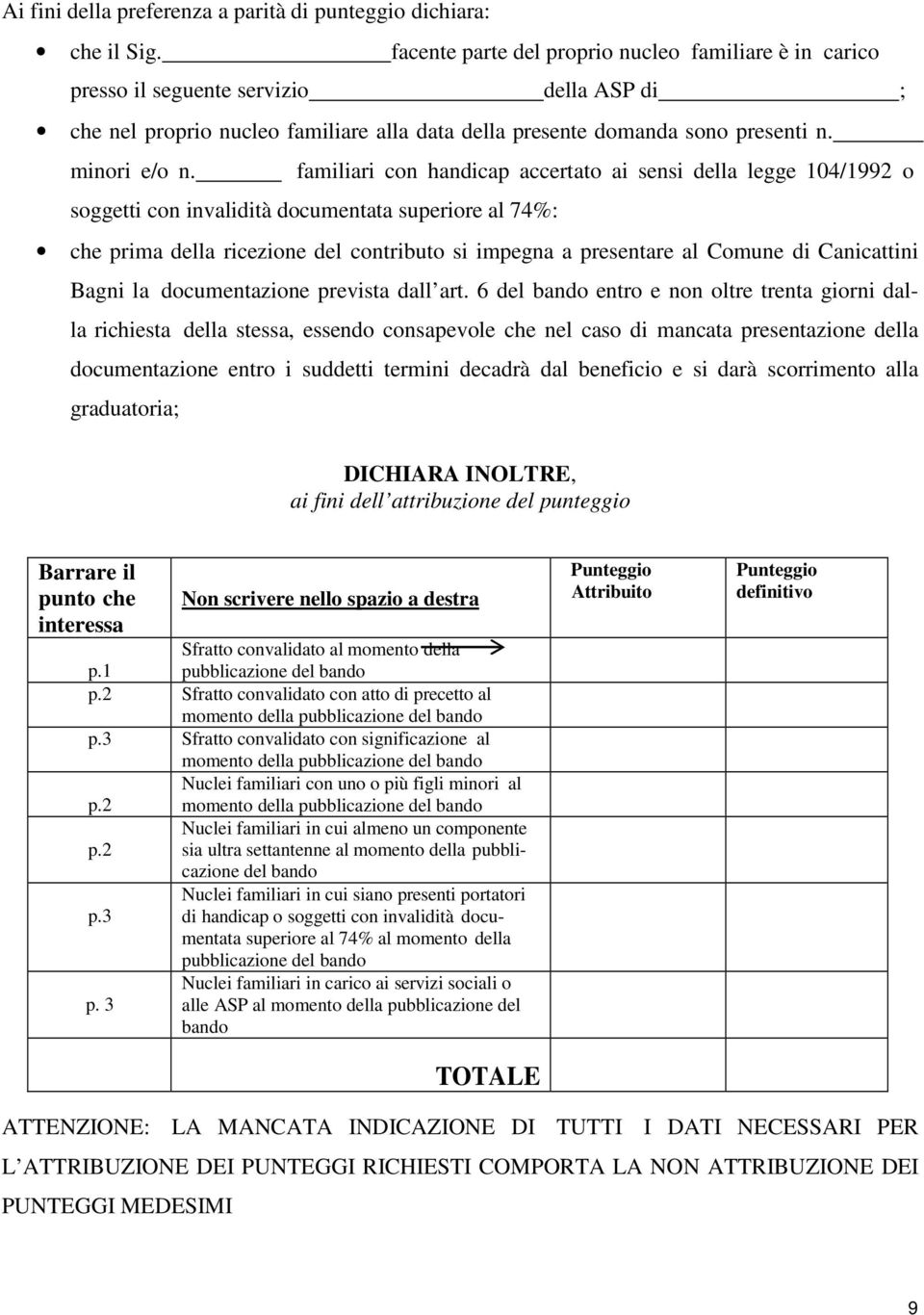 familiari con handicap accertato ai sensi della legge 104/1992 o soggetti con invalidità documentata superiore al 74%: che prima della ricezione del contributo si impegna a presentare al Comune di