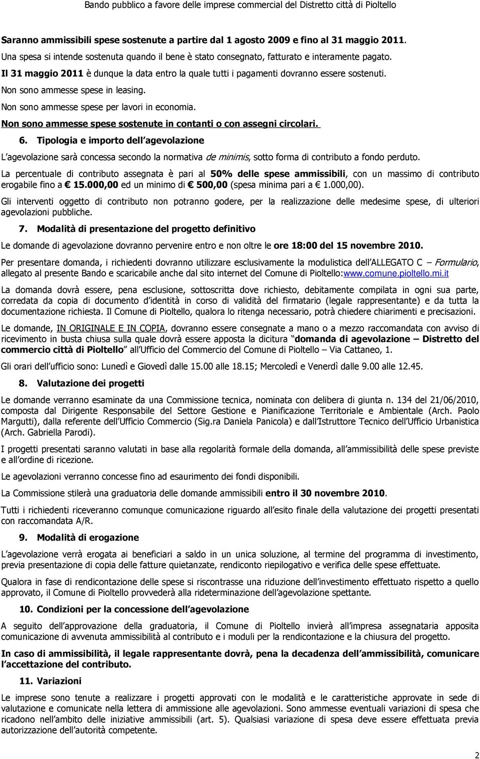 Non sono ammesse spese in leasing. Non sono ammesse spese per lavori in economia. Non sono ammesse spese sostenute in contanti o con assegni circolari. 6.