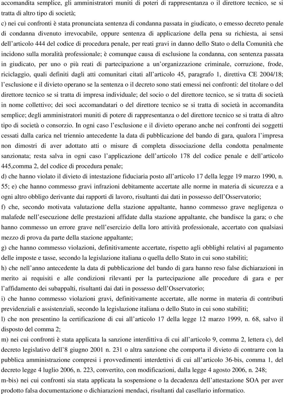 penale, per reati gravi in danno dello Stato o della Comunità che incidono sulla moralità professionale; è comunque causa di esclusione la condanna, con sentenza passata in giudicato, per uno o più