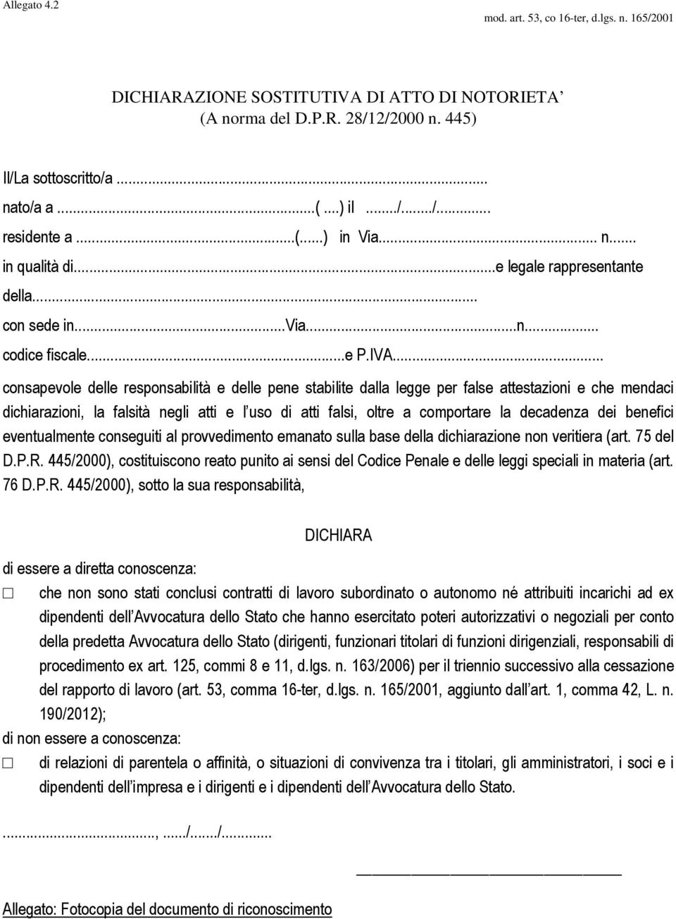 .. consapevole delle responsabilità e delle pene stabilite dalla legge per false attestazioni e che mendaci dichiarazioni, la falsità negli atti e l uso di atti falsi, oltre a comportare la decadenza