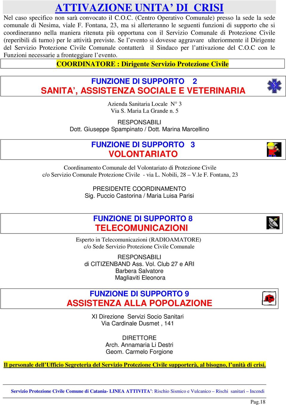 attività previste. Se l evento si dovesse aggravare ulteriormente il Dirigente del Servizio Protezione Civile Comunale contatterà il Sindaco per l attivazione del C.O.