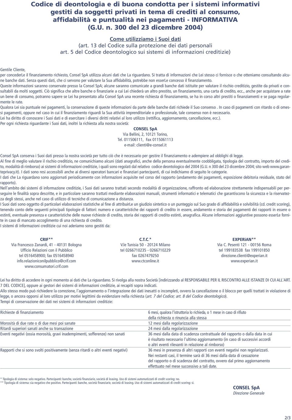 5 del Codice deontologico sui sistemi di informazioni creditizie) Gentile Cliente, per concederle il finanziamento richiesto, Consel SpA utilizza alcuni dati che La riguardano.