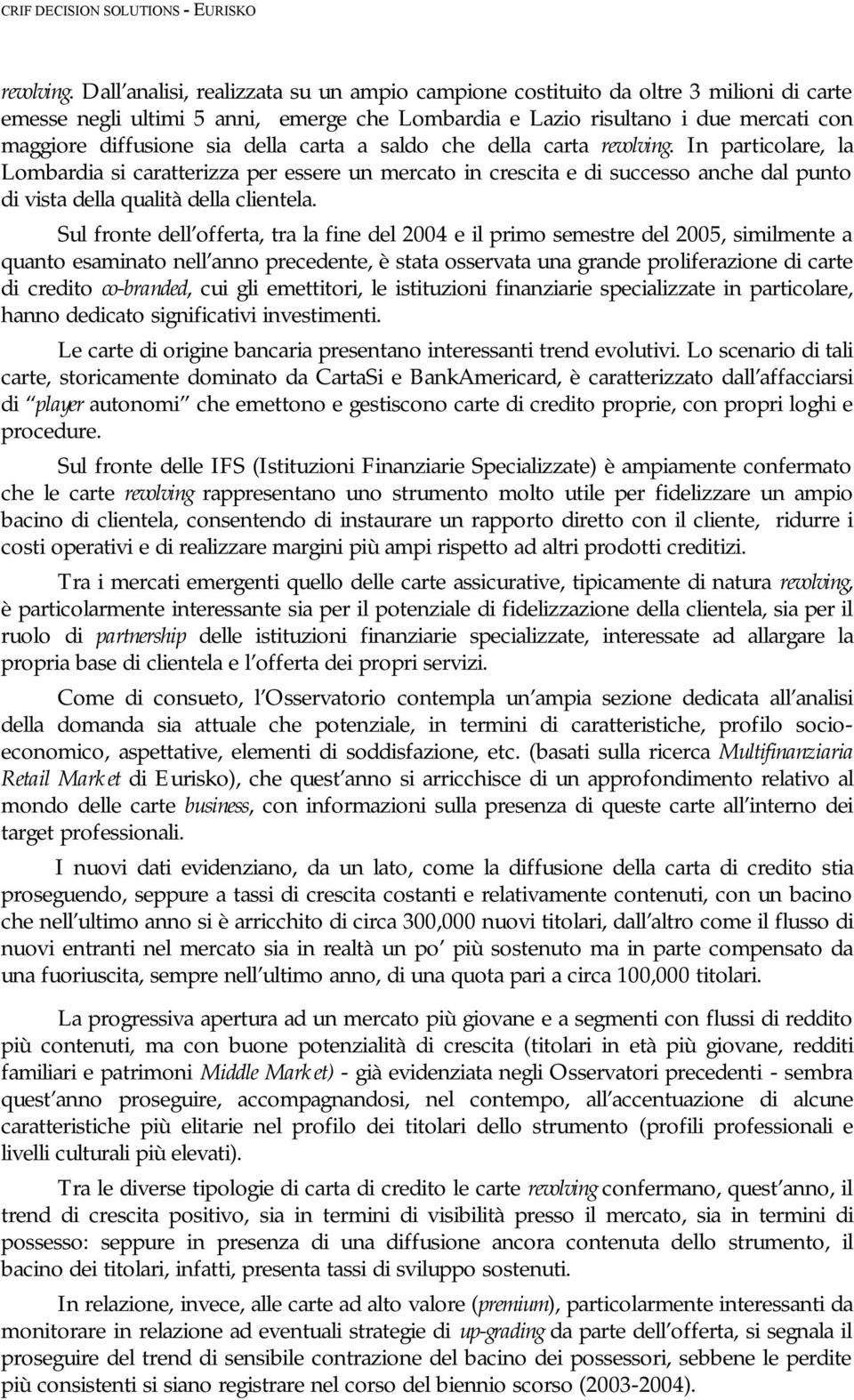 carta a saldo che della carta revolving. In particolare, la Lombardia si caratterizza per essere un mercato in crescita e di successo anche dal punto di vista della qualità della clientela.