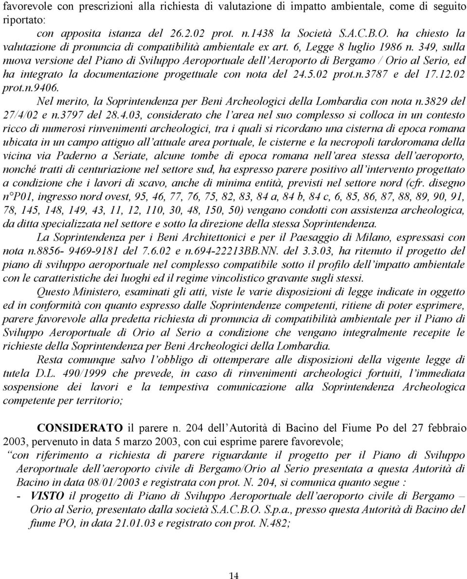 349, sulla nuova versione del Piano di Sviluppo Aeroportuale dell Aeroporto di Bergamo / Orio al Serio, ed ha integrato la documentazione progettuale con nota del 24.5.02 prot.n.3787 e del 17.12.