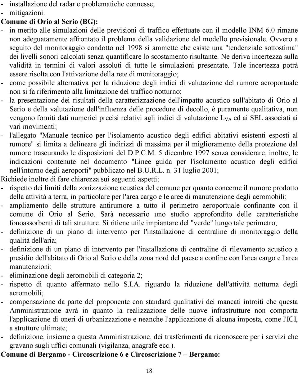 Ovvero a seguito del monitoraggio condotto nel 1998 si ammette che esiste una "tendenziale sottostima" dei livelli sonori calcolati senza quantificare lo scostamento risultante.