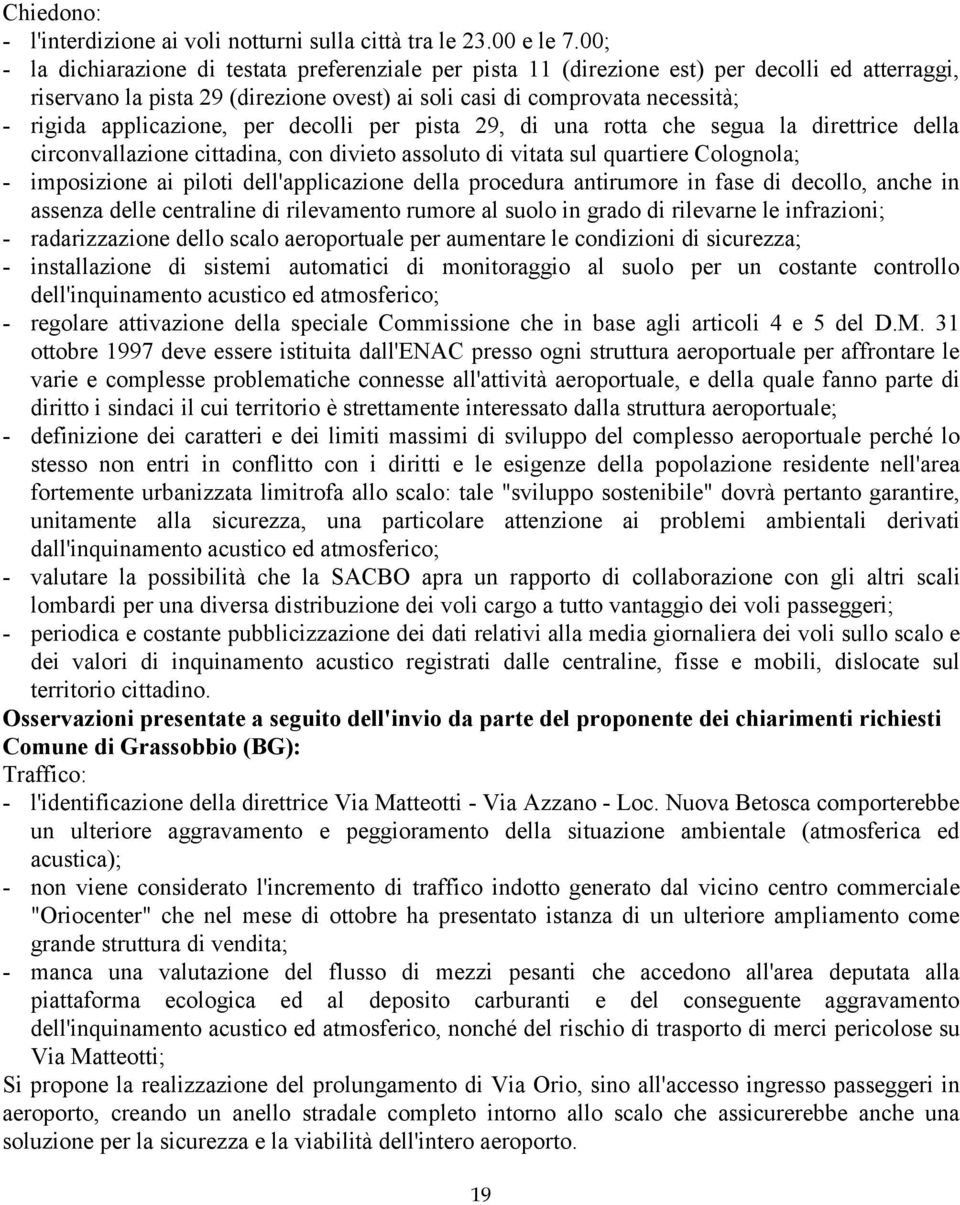 applicazione, per decolli per pista 29, di una rotta che segua la direttrice della circonvallazione cittadina, con divieto assoluto di vitata sul quartiere Colognola; - imposizione ai piloti