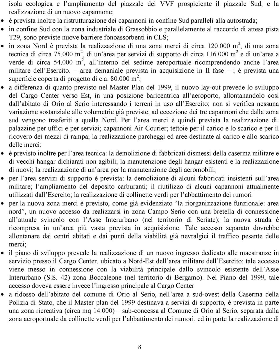 è prevista la realizzazione di una zona merci di circa 120.000 m 2, di una zona tecnica di circa 75.000 m 2, di un area per servizi di supporto di circa 116.000 m 2 e di un area a verde di circa 54.