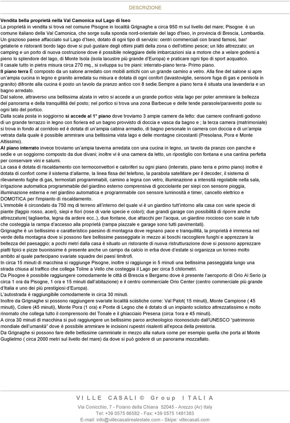 Un grazioso paese affacciato sul Lago d Iseo, dotato di ogni tipo di servizio: centri commerciali con brand famosi, bar/ gelaterie e ristoranti bordo lago dove si può gustare degli ottimi piatti